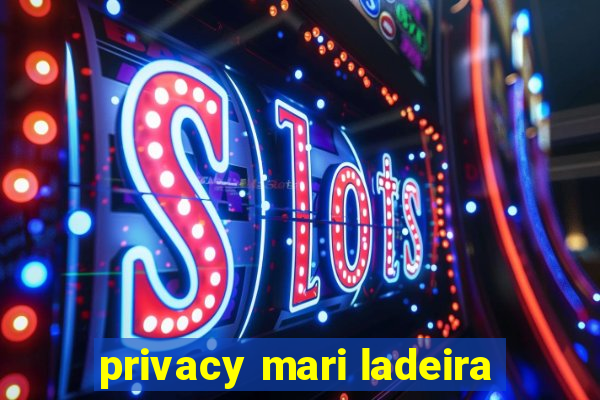 privacy mari ladeira